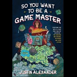 So You Want To Be A Game Master a paperback by Justin Alexander. Everything you need to start your tabletop adventure for Dungeons and Dragons, Pathfinder and other systems