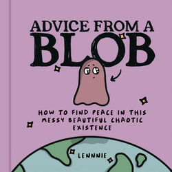 Advice from a Blob : How to Find Peace in This Messy Beautiful Chaotic Existence | Graphic Novel