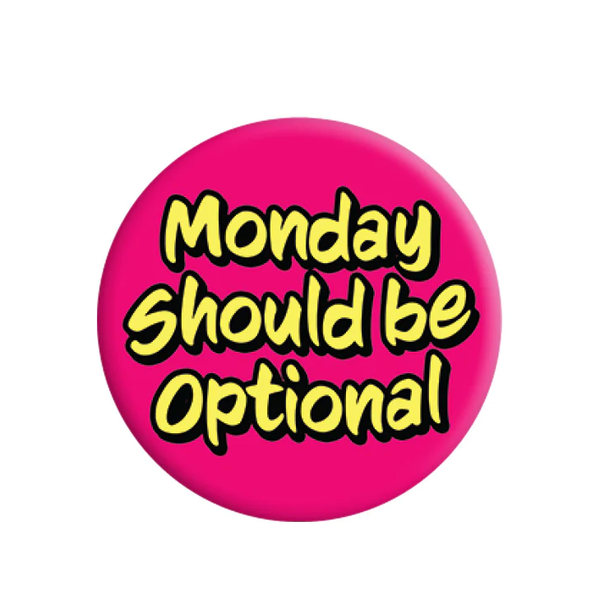 Monday Should Be Optional Badge. A bright pink badge with Monday Should Be Optional in yellow letting everyone know exactly how you feel about Mondays.