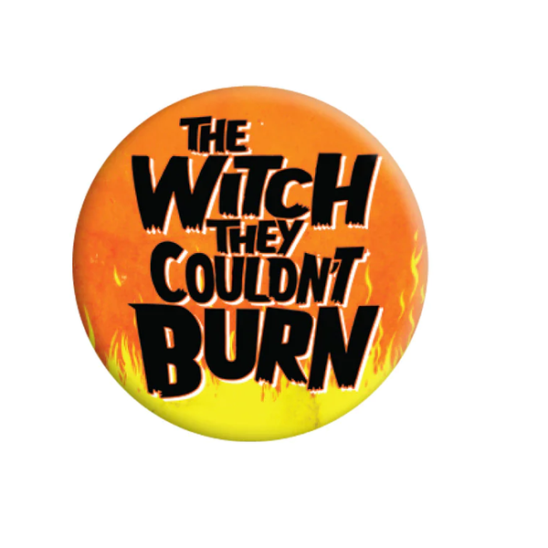 The Witch They Couldn't Burn Badge. An orange and yellow badge with black words saying The Witch They Couldn't Burn letting everyone know your heritage or that they should not mess with you.