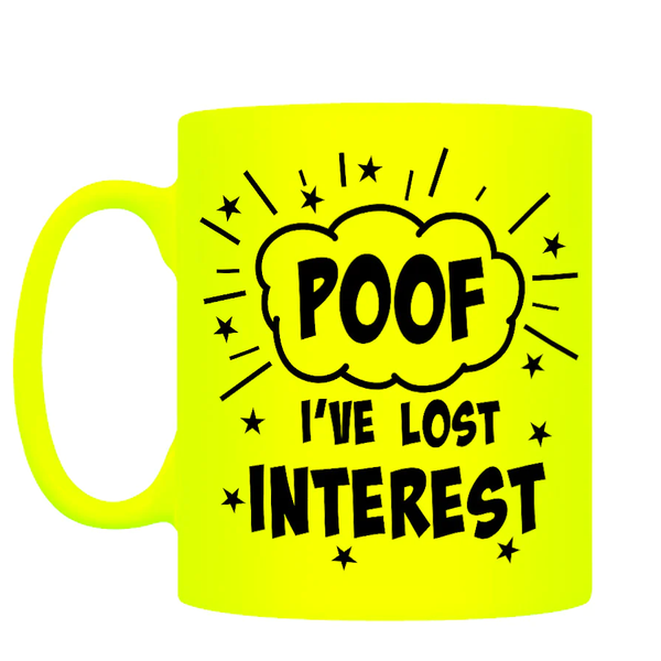 Poof! I've Lost Interest bright neon yellow mug with black writing saying Poof in a cloud and I've lost interest underneath giving you a great mug to show that chatty person at work or the one who insists on telling you about their dreams that you are not interested.&nbsp;