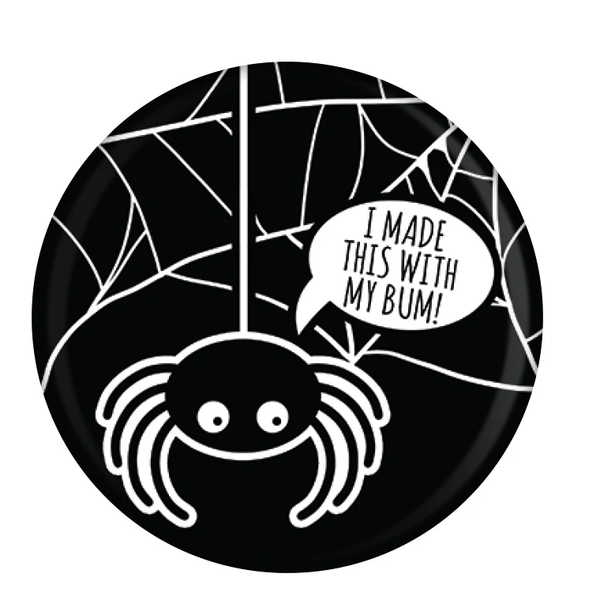 This black badge with white writing does make us giggle, it features a spider web and a little spider with a speech bubble and the words 'I Made This With My Bum!' 