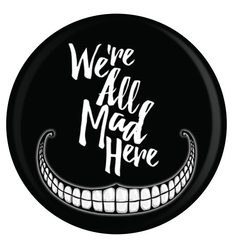 A black badge with  We're All Mad Here in white writing and a stylised Cheshire cat grin underneath