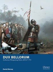Dux Bellorum: ARTHURIAN WARGAMING RULES AD367–793